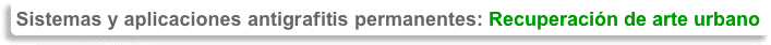 Sistemas y aplicaciones antigraffitis permanentes: Recuperaci�n de arte urbano